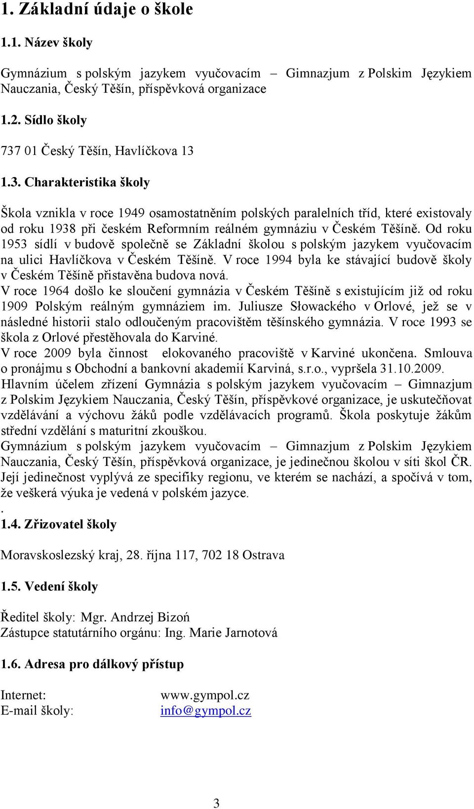 Od roku 1953 sídlí v budově společně se Základní školou s polským jazykem vyučovacím na ulici Havlíčkova v Českém Těšíně.