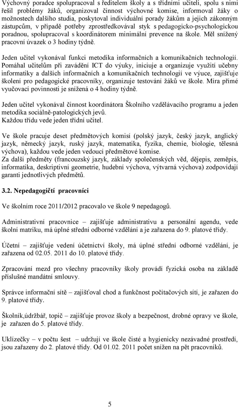 Měl snížený pracovní úvazek o 3 hodiny týdně. Jeden učitel vykonával funkci metodika informačních a komunikačních technologií.