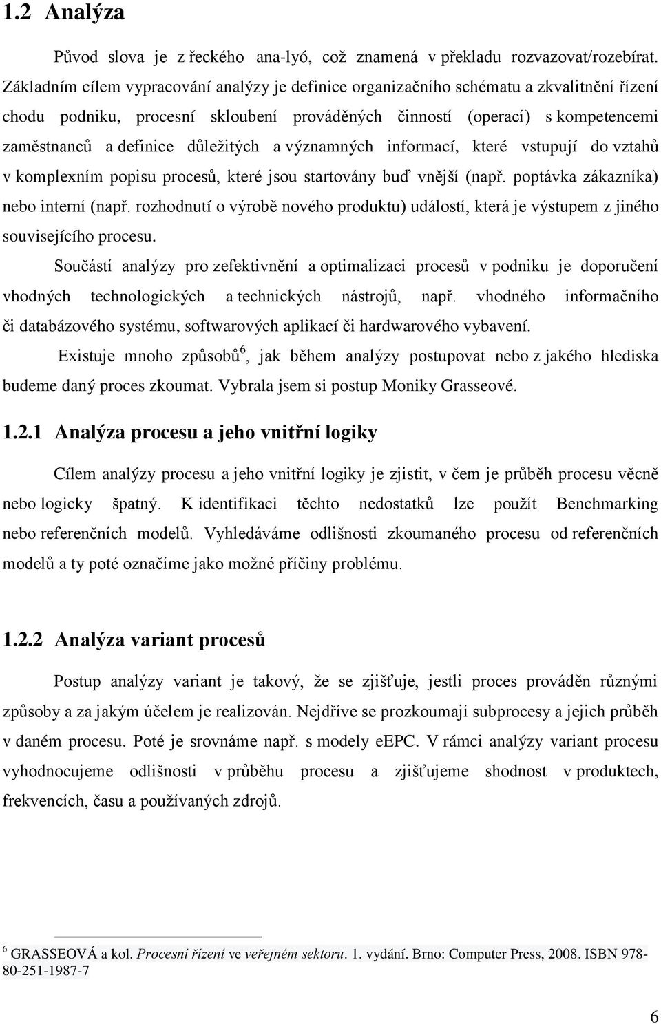 důležitých a významných informací, které vstupují do vztahů v komplexním popisu procesů, které jsou startovány buď vnější (např. poptávka zákazníka) nebo interní (např.