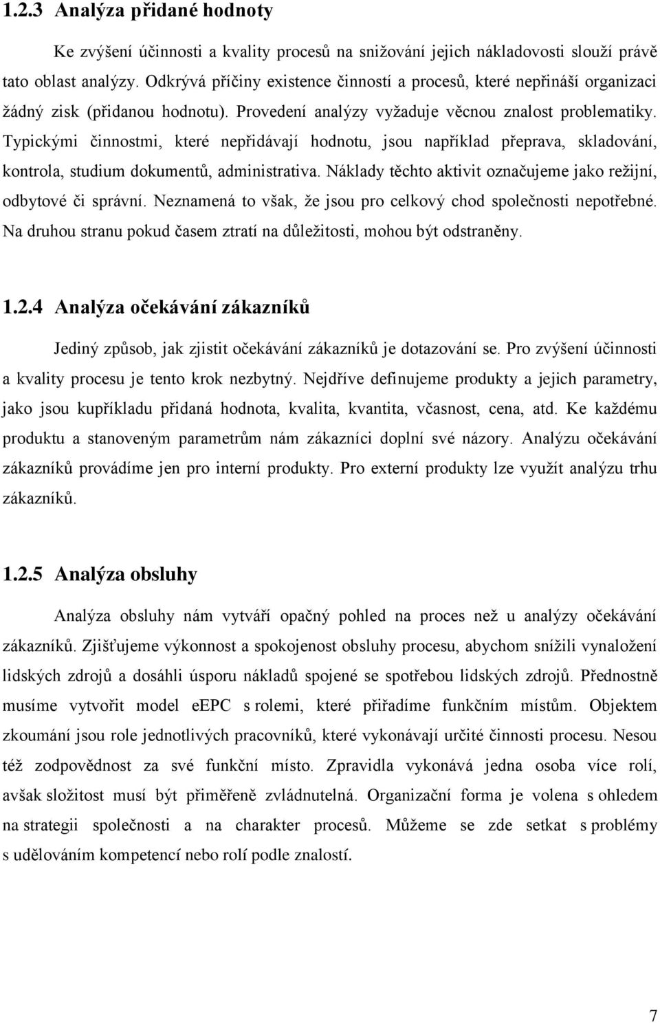 Typickými činnostmi, které nepřidávají hodnotu, jsou například přeprava, skladování, kontrola, studium dokumentů, administrativa. Náklady těchto aktivit označujeme jako režijní, odbytové či správní.