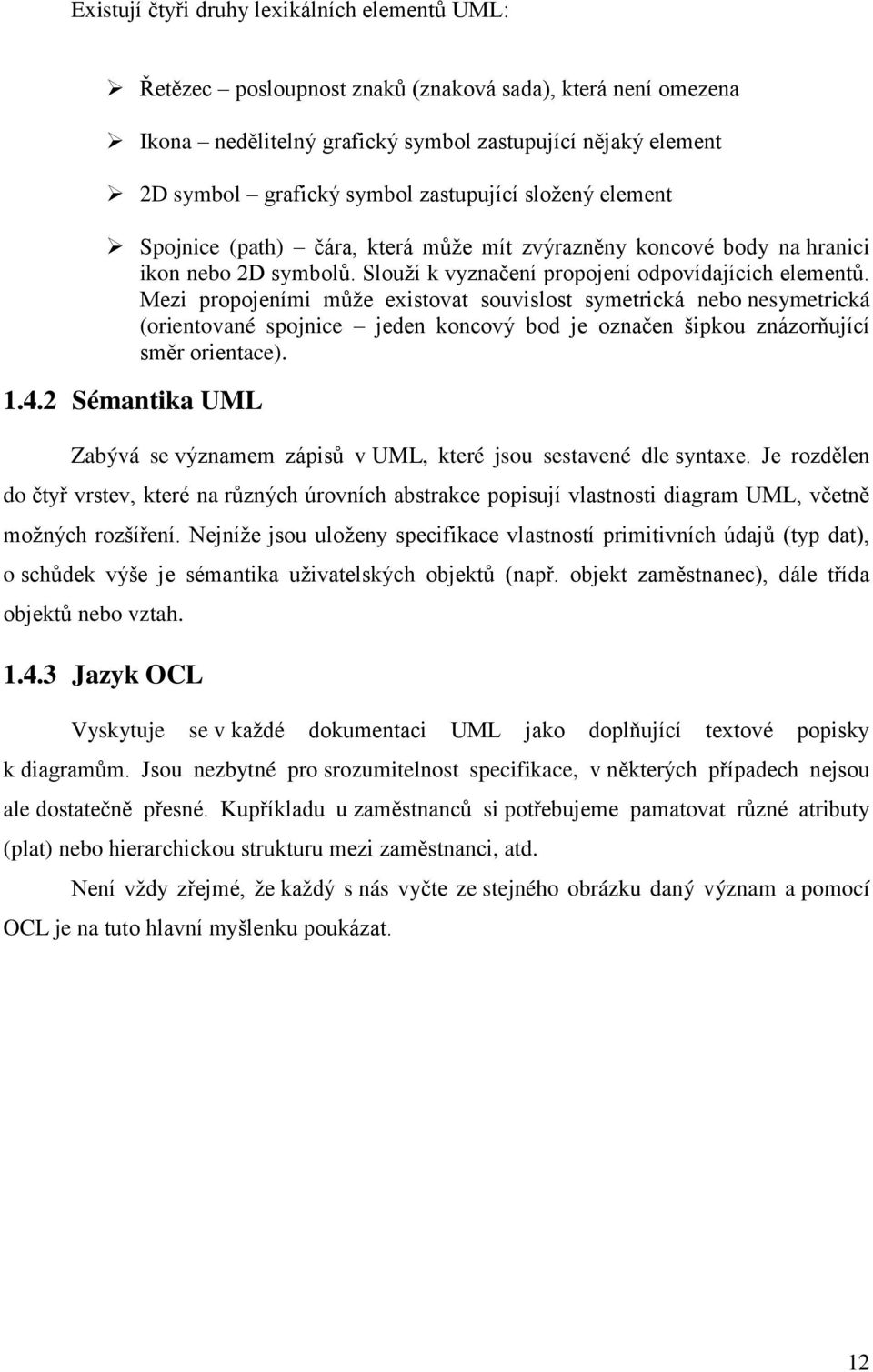 Mezi propojeními může existovat souvislost symetrická nebo nesymetrická (orientované spojnice jeden koncový bod je označen šipkou znázorňující směr orientace). 1.4.