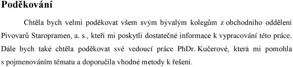 , kteří mi poskytli dostatečné informace k vypracování této práce.