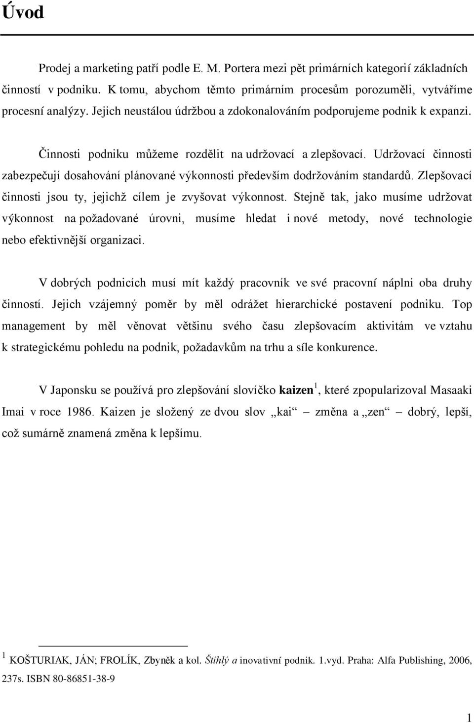 Udržovací činnosti zabezpečují dosahování plánované výkonnosti především dodržováním standardů. Zlepšovací činnosti jsou ty, jejichž cílem je zvyšovat výkonnost.