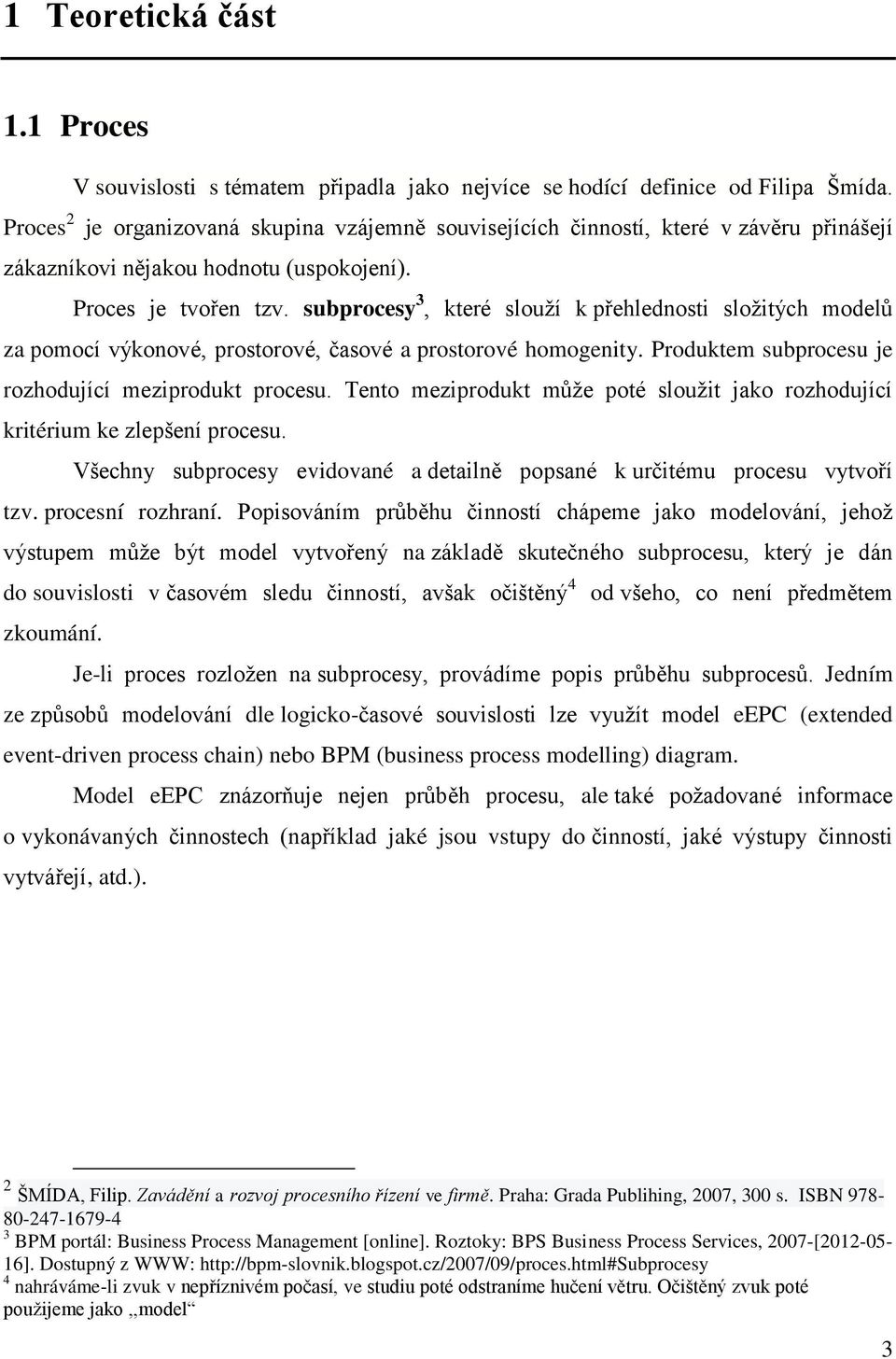 subprocesy 3, které slouží k přehlednosti složitých modelů za pomocí výkonové, prostorové, časové a prostorové homogenity. Produktem subprocesu je rozhodující meziprodukt procesu.