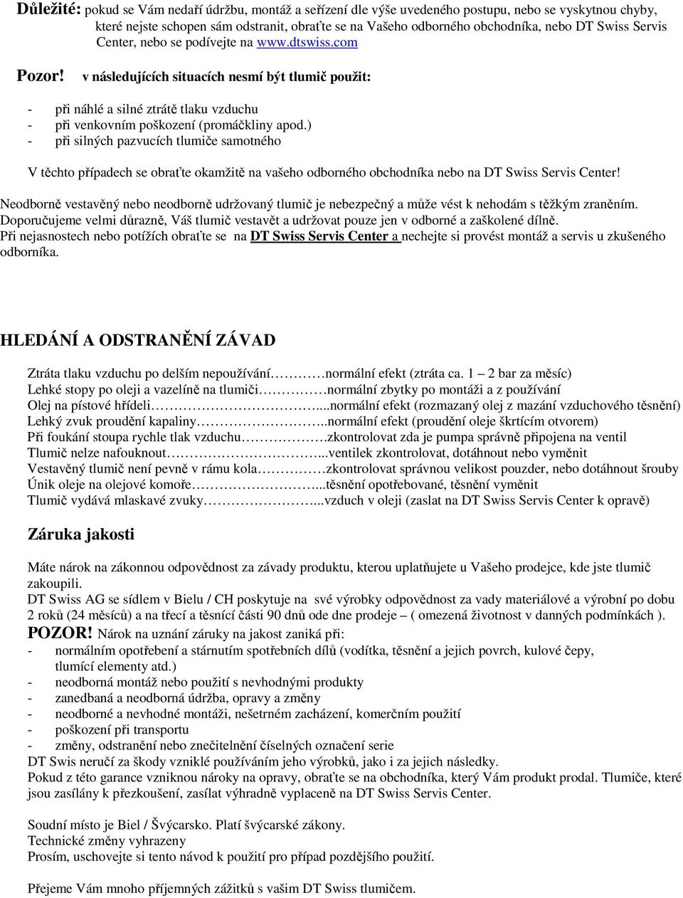 ) - při silných pazvucích tlumiče samotného V těchto případech se obraťte okamžitě na vašeho odborného obchodníka nebo na DT Swiss Servis Center!