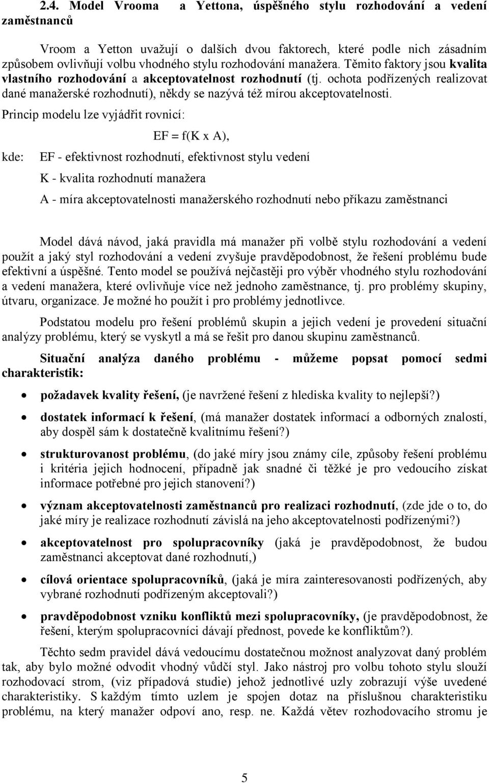 ochota podřízených realizovat dané manažerské rozhodnutí), někdy se nazývá též mírou akceptovatelnosti.