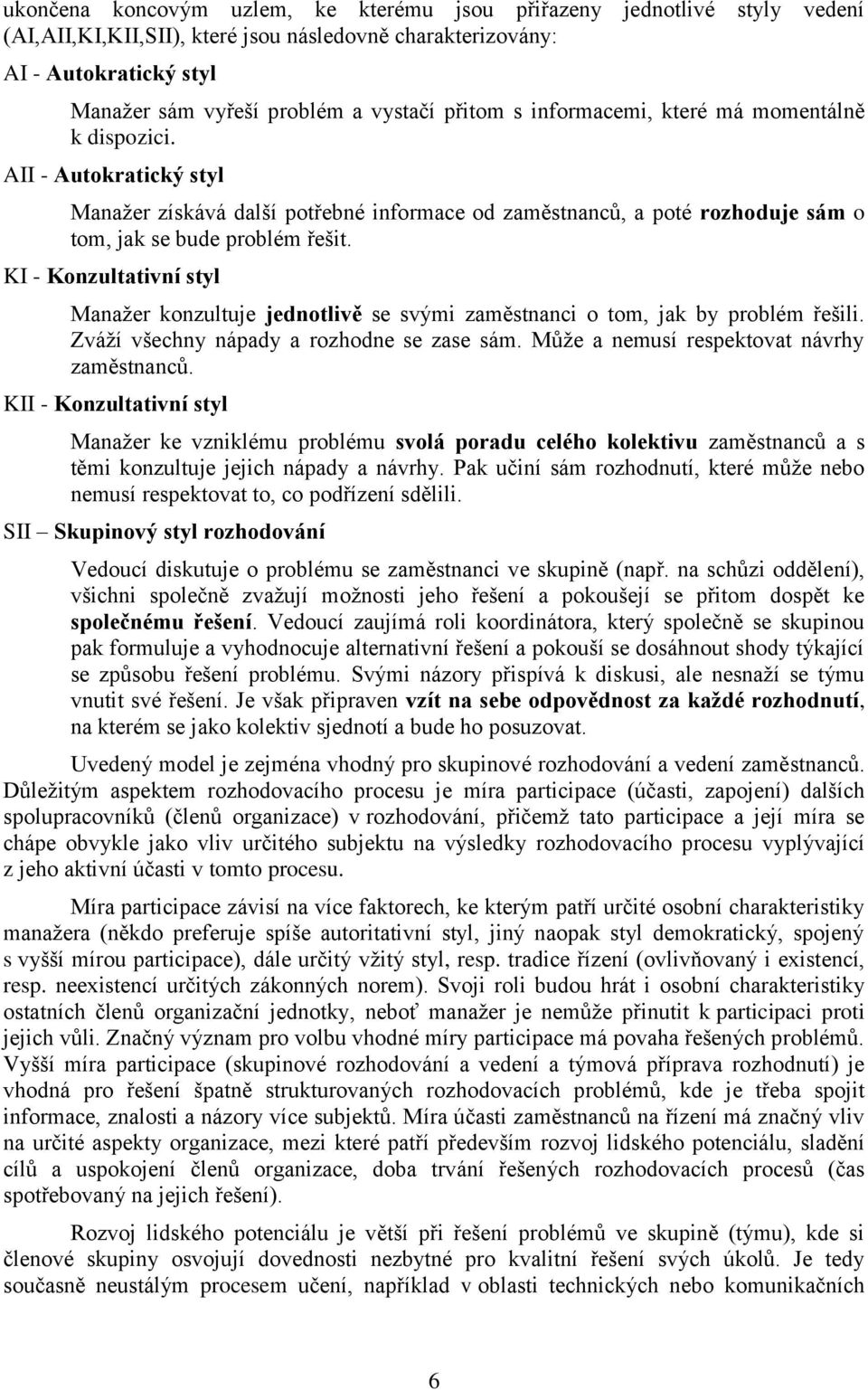 KI - Konzultativní styl Manažer konzultuje jednotlivě se svými zaměstnanci o tom, jak by problém řešili. Zváží všechny nápady a rozhodne se zase sám. Může a nemusí respektovat návrhy zaměstnanců.