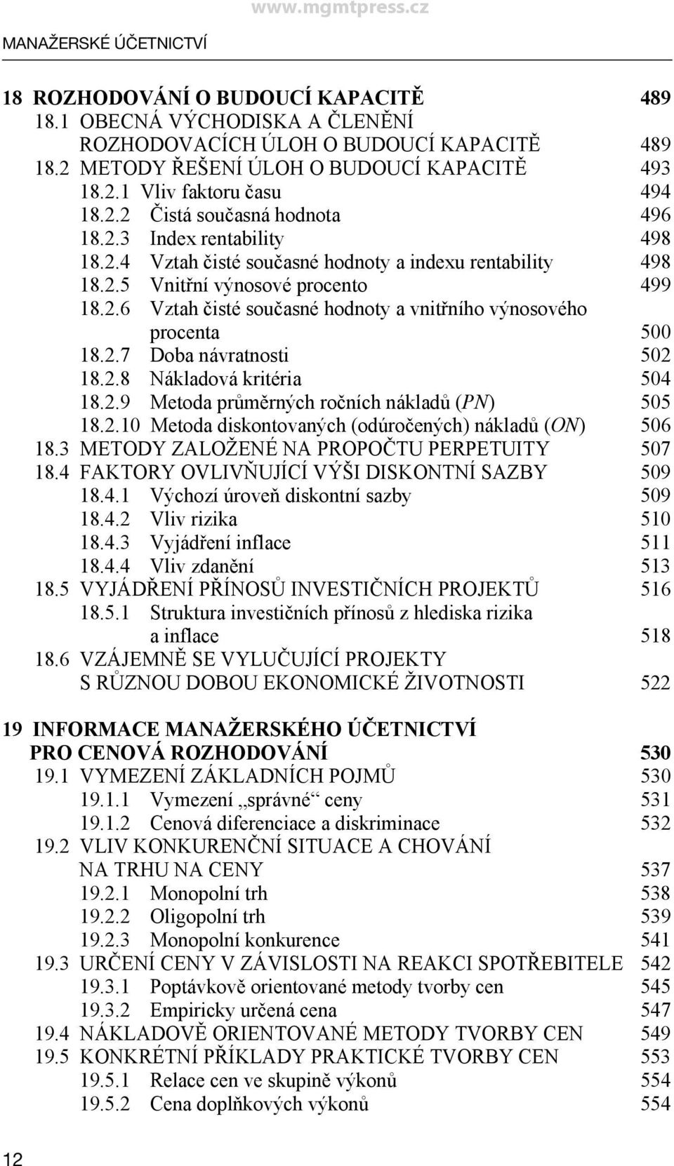 2.7 Doba návratnosti 502 18.2.8 Nákladová kritéria 504 18.2.9 Metoda průměrných ročních nákladů (PN) 505 18.2.10 Metoda diskontovaných (odúročených) nákladů (ON) 506 18.