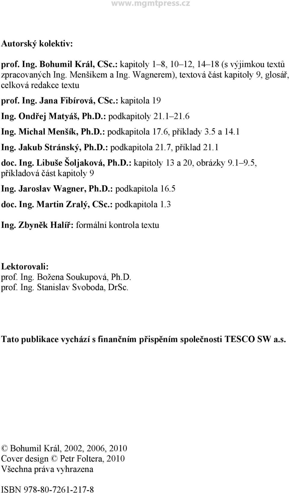 7, příklad 21.1 doc. Ing. Libuše Šoljaková, Ph.D.: kapitoly 13 a 20, obrázky 9.1 9.5, příkladová část kapitoly 9 Ing. Jaroslav Wagner, Ph.D.: podkapitola 16.5 doc. Ing. Martin Zralý, CSc.