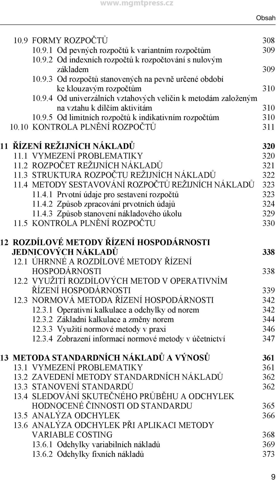 10 KONTROLA PLNĚNÍ ROZPOČTŮ 311 11 ŘÍZENÍ REŽIJNÍCH NÁKLADŮ 320 11.1 VYMEZENÍ PROBLEMATIKY 320 11.2 ROZPOČET REŽIJNÍCH NÁKLADŮ 321 11.3 STRUKTURA ROZPOČTU REŽIJNÍCH NÁKLADŮ 322 11.