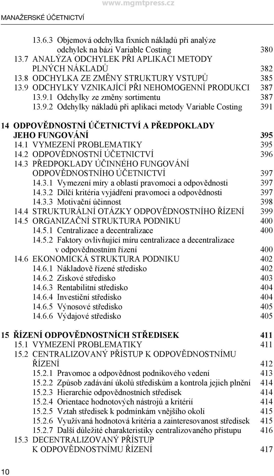 1 VYMEZENÍ PROBLEMATIKY 395 14.2 ODPOVĚDNOSTNÍ ÚČETNICTVÍ 396 14.3 PŘEDPOKLADY ÚČINNÉHO FUNGOVÁNÍ ODPOVĚDNOSTNÍHO ÚČETNICTVÍ 397 14.3.1 Vymezení míry a oblastí pravomoci a odpovědnosti 397 14.3.2 Dílčí kritéria vyjádření pravomoci a odpovědnosti 397 14.