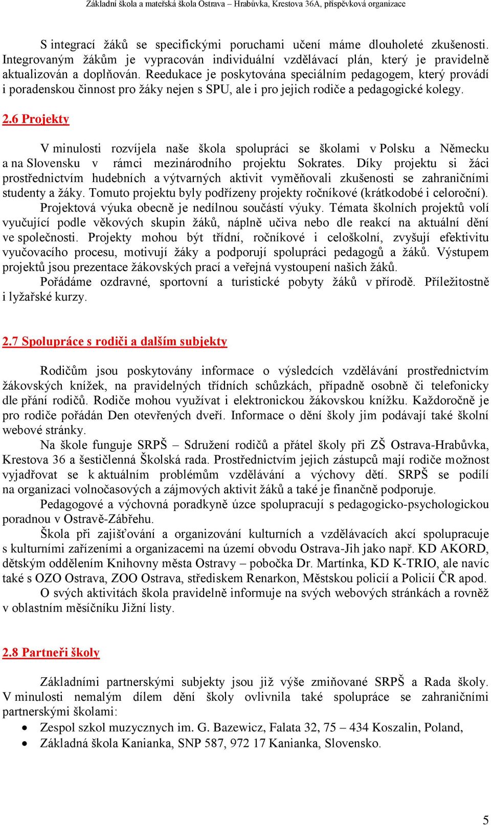 6 Projekty V minulosti rozvíjela naše škola spolupráci se školami v Polsku a Německu a na Slovensku v rámci mezinárodního projektu Sokrates.