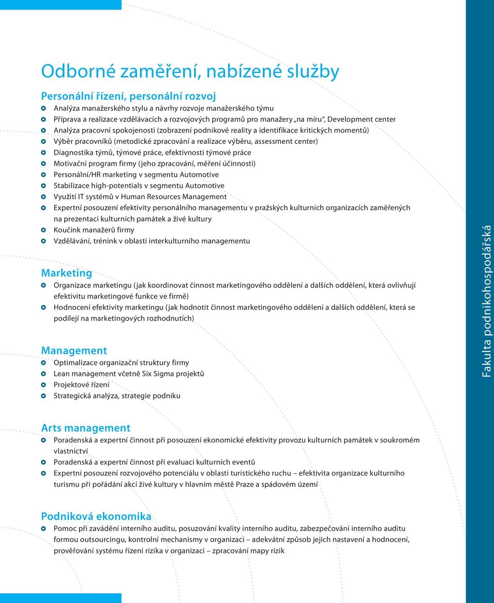 assessment center) Diagnostika týmů, týmové práce, efektivnosti týmové práce Motivační program firmy (jeho zpracování, měření účinnosti) Personální/HR marketing v segmentu Automotive Stabilizace