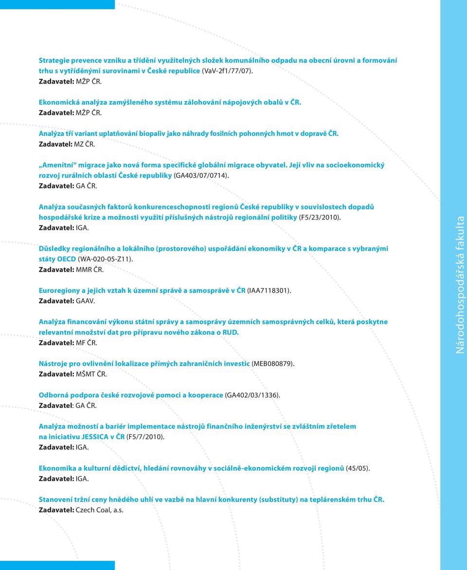 Zadavatel: MZ ČR. Amenitní migrace jako nová forma specifické globální migrace obyvatel. Její vliv na socioekonomický rozvoj rurálních oblastí České republiky (GA403/07/0714). Zadavatel: GA ČR.