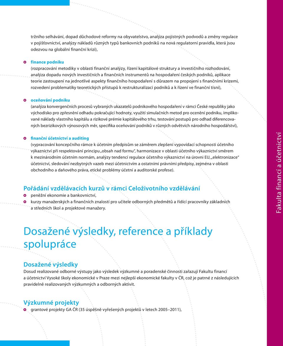 investičních a finančních instrumentů na hospodaření českých podniků, aplikace teorie zastoupení na jednotlivé aspekty finančního hospodaření s důrazem na propojení s finančními krizemi, rozvedení