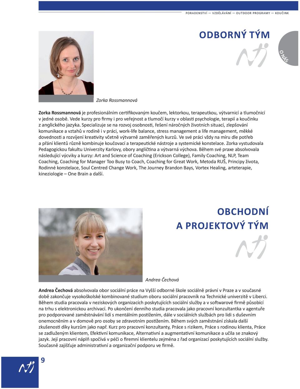 Specializuje se na rozvoj osobnos, řešení náročných životních situací, zlepšování komunikace a vztahů v rodině i v práci, work-life balance, stress management a life management, měkké dovednos a