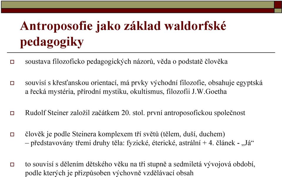 první antroposofickou společnost člověk je podle Steinera komplexem tří světů (tělem, duší, duchem) představovány třemi druhy těla: fyzické, éterické,