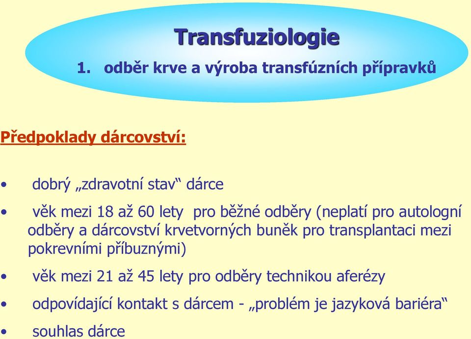 věk mezi 18 až 60 lety pro běžné odběry (neplatí pro autologní odběry a dárcovství krvetvorných