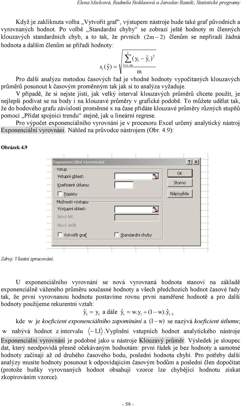 lm s ( yˆ) m Pro další analýzu metodou časových řad je vhodné hodnoty vypočítaných klouzavých průměrů posunout k časovým proměnným tak jak s to analýza vyžaduje.