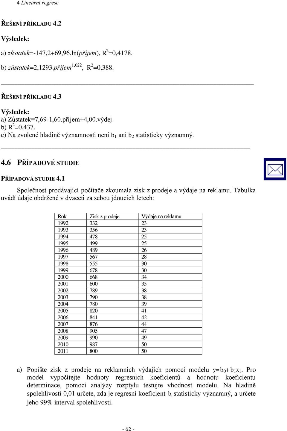 Tabulka uvádí údaje obdržené v dvacet za sebou jdoucích letech: Rok Zsk z prodeje Výdaje na reklamu 99 33 3 993 356 3 994 478 5 995 499 5 996 489 6 997 567 8 998 555 3 999 678 3 668 34 6 35 789 38 3