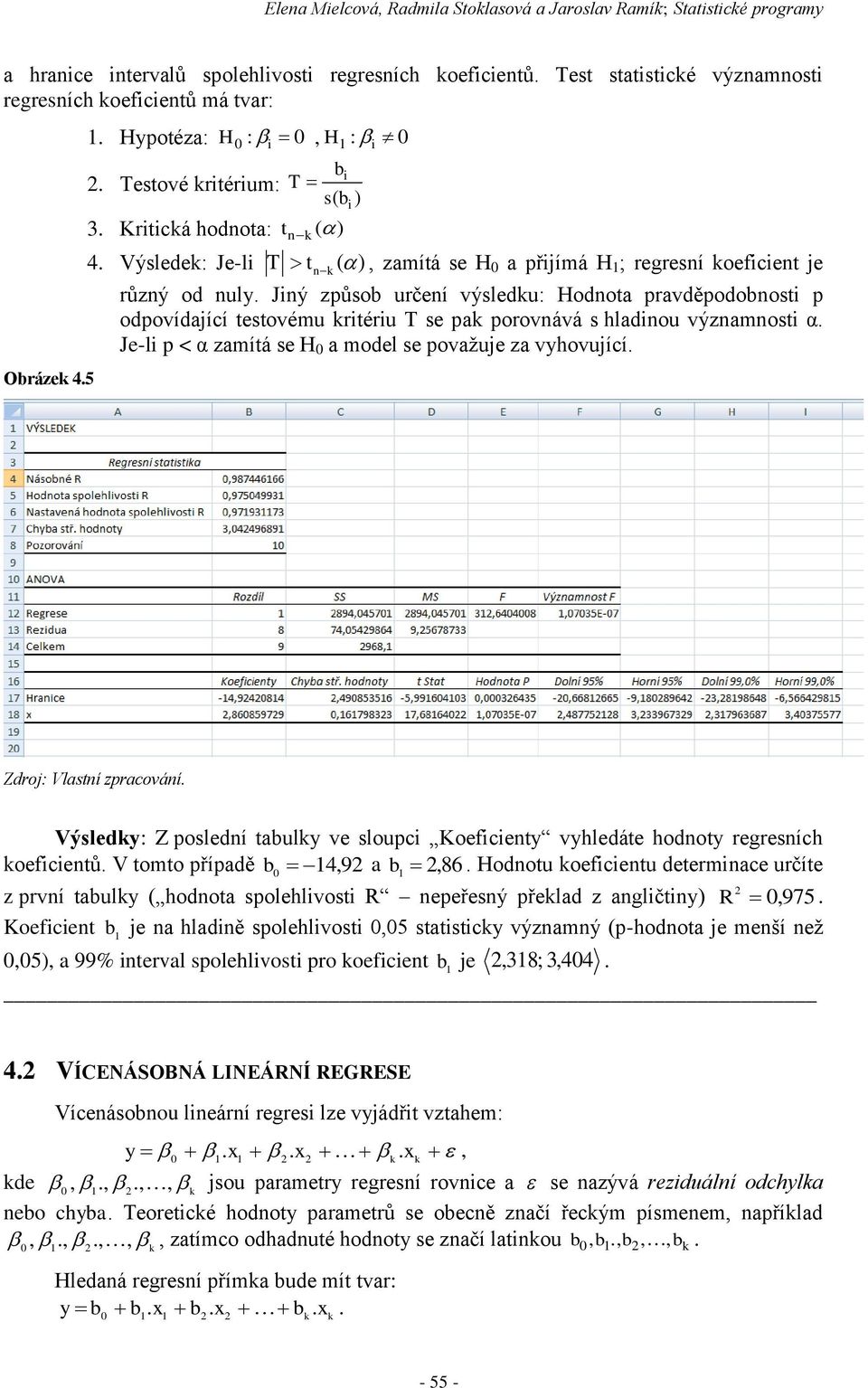 Jný způsob určení výsledku: Hodnota pravděpodobnost p odpovídající testovému krtéru T se pak porovnává s hladnou významnost α. Je-l p < α zamítá se H a model se považuje za vyhovující.