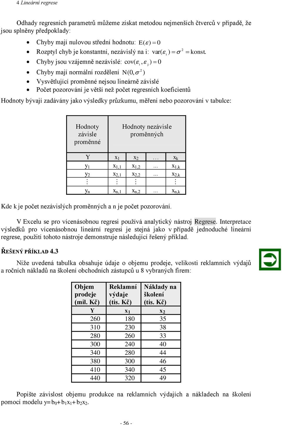 Chyby jsou vzájemně nezávslé: cov(, ) j Chyby mají normální rozdělení N (, ) Vysvětlující proměnné nejsou lneárně závslé Počet pozorování je větší než počet regresních koefcentů Hodnoty bývají