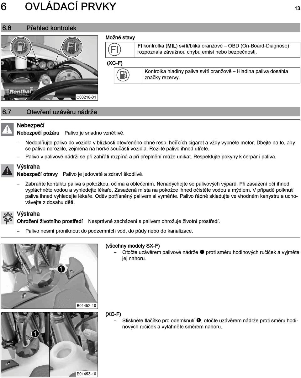 Nedoplňujte palivo do vozidla v blízkosti otevřeného ohně resp. hořících cigaret a vždy vypněte motor. Dbejte na to, aby se palivo nerozlilo, zejména na horké součásti vozidla.