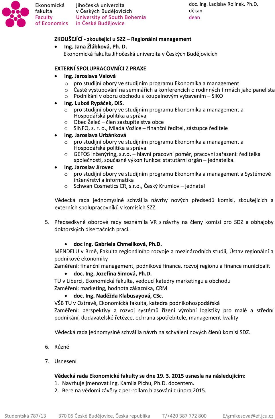 koupelnovým vybavením SIKO Ing. Luboš Rypáček, DiS. o pro studijní obory ve studijním programu Ekonomika a management a Hospodářská politika a správa o Obec Želeč člen zastupitelstva obce o SINFO, s.