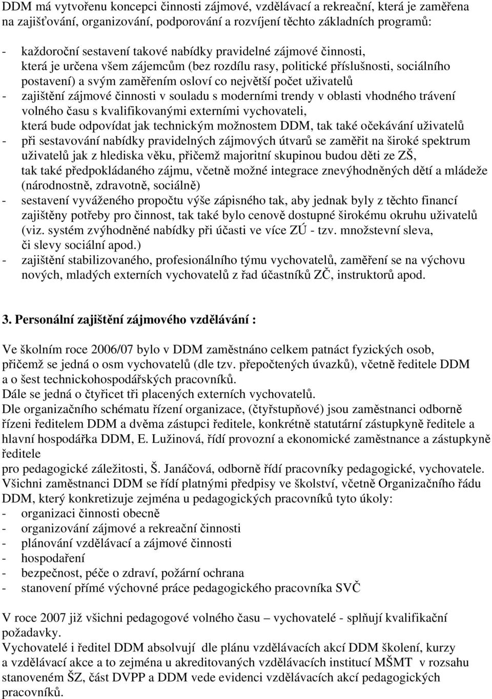 zájmové činnosti v souladu s moderními trendy v oblasti vhodného trávení volného času s kvalifikovanými externími vychovateli, která bude odpovídat jak technickým možnostem DDM, tak také očekávání