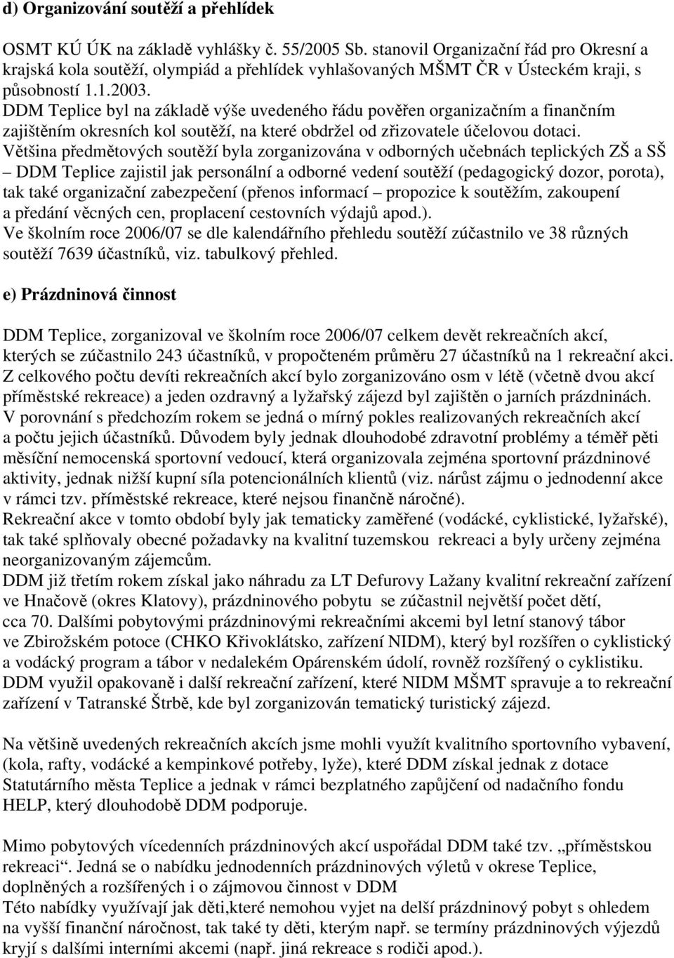 DDM Teplice byl na základě výše uvedeného řádu pověřen organizačním a finančním zajištěním okresních kol soutěží, na které obdržel od zřizovatele účelovou dotaci.