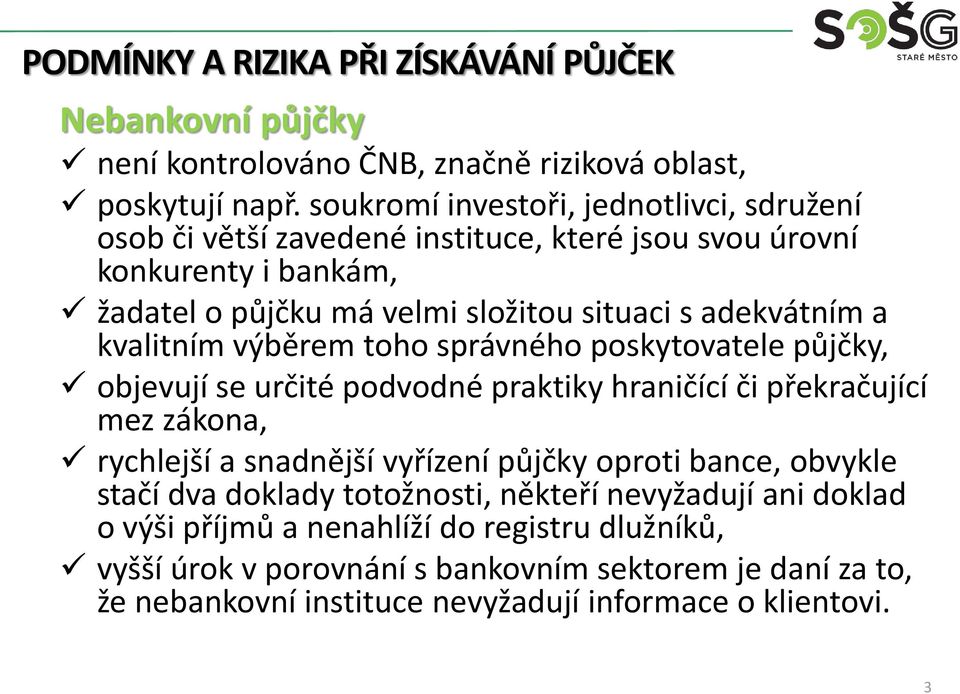 adekvátním a kvalitním výběrem toho správného poskytovatele půjčky, objevují se určité podvodné praktiky hraničící či překračující mez zákona, rychlejší a snadnější