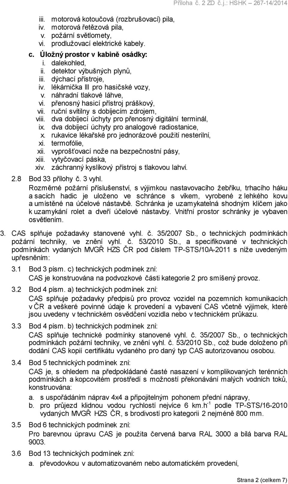 dva dobíjecí úchyty pro přenosný digitální terminál, ix. dva dobíjecí úchyty pro analogové radiostanice, x. rukavice lékařské pro jednorázové použití nesterilní, xi. termofólie, xii.