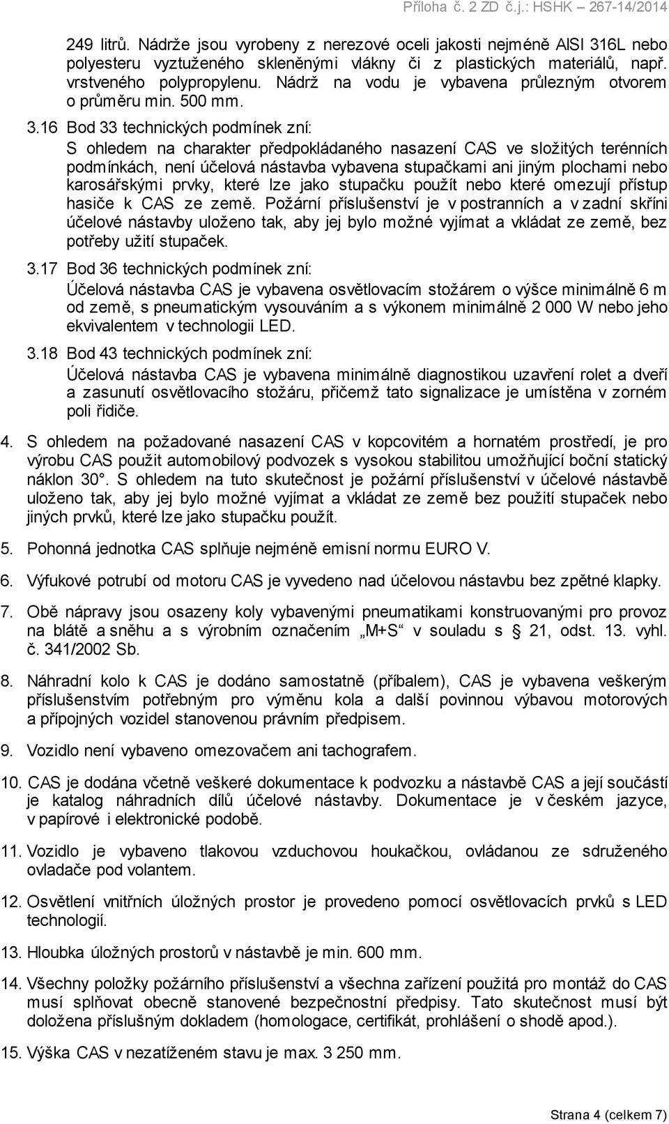 16 Bod 33 technických podmínek zní: S ohledem na charakter předpokládaného nasazení CAS ve složitých terénních podmínkách, není účelová nástavba vybavena stupačkami ani jiným plochami nebo