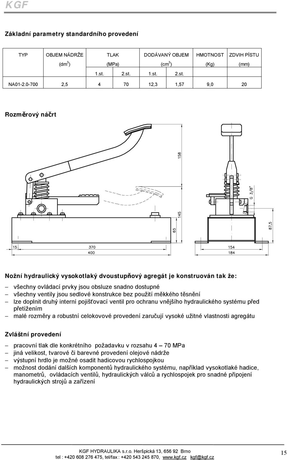 sedlové konstrukce bez použití měkkého těsnění lze doplnit druhý interní pojišťovací ventil pro ochranu vnějšího hydraulického systému před přetížením malé rozměry a robustní celokovové provedení