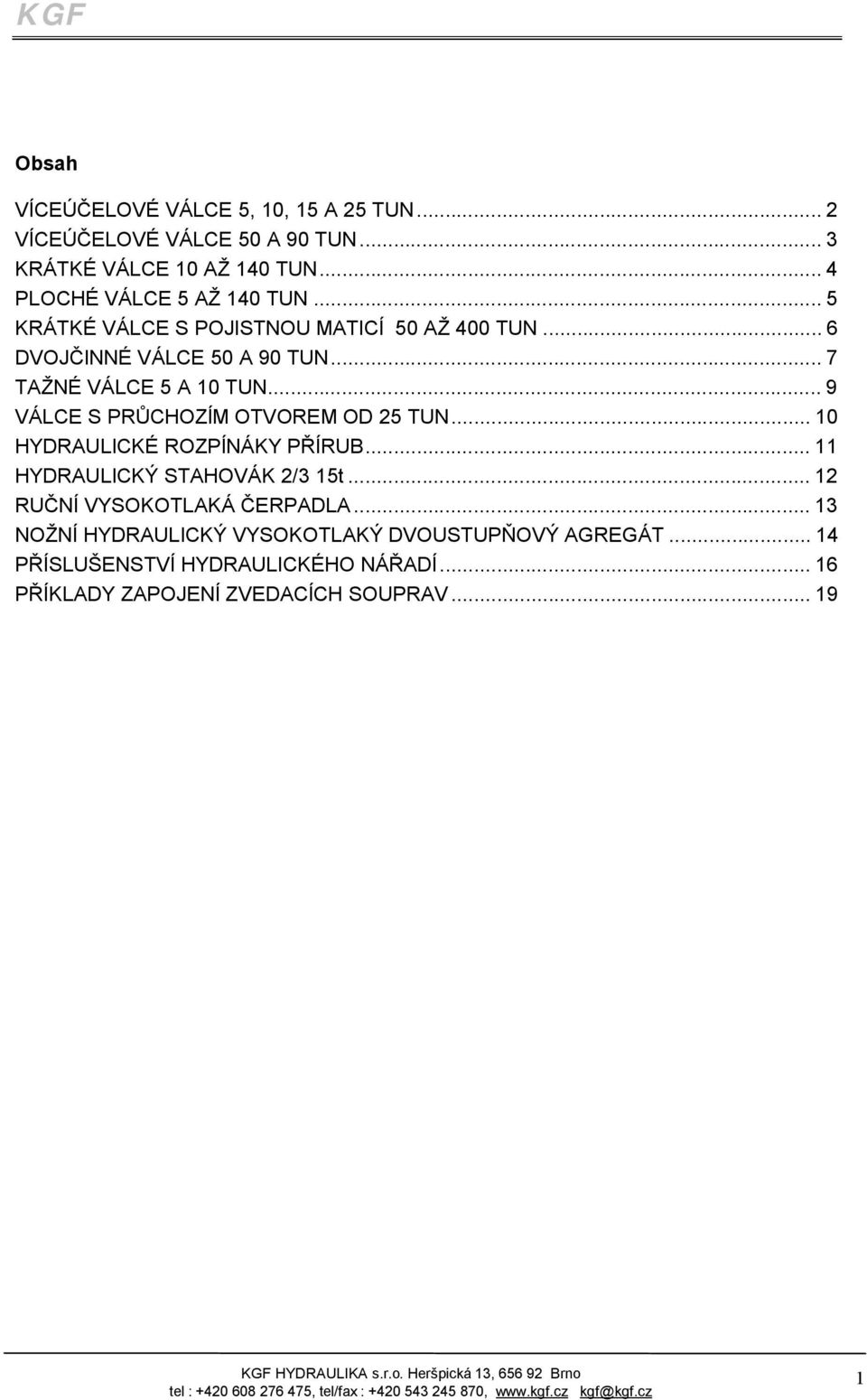 ..7 TAŽNÉ VÁLCE 5 A 10 TUN...9 VÁLCE S PRŮCHOZÍM OTVOREM OD 25 TUN...10 HYDRAULICKÉ ROZPÍNÁKY PŘÍRUB...11 HYDRAULICKÝ STAHOVÁK 2/3 15t.