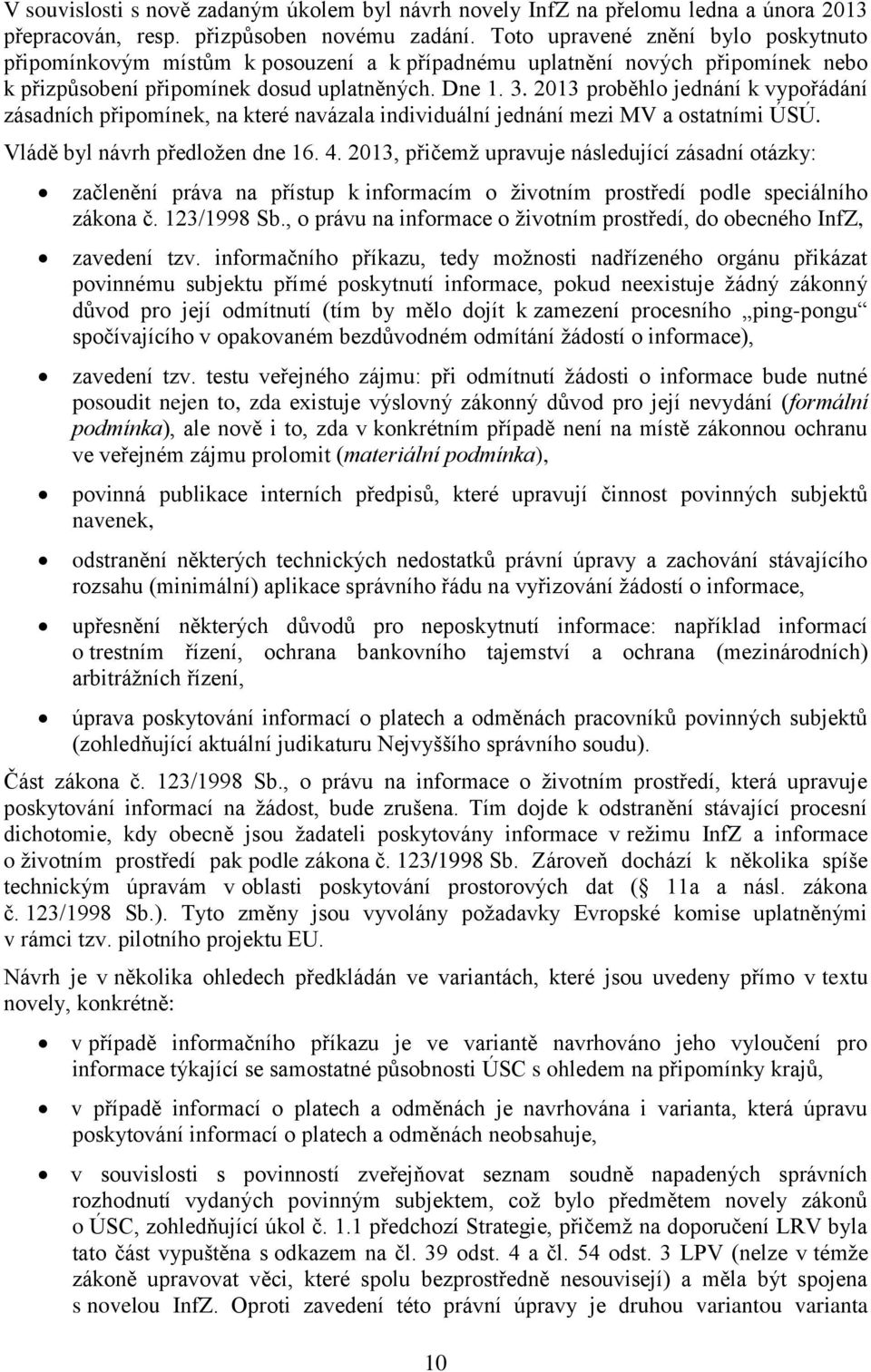 2013 proběhlo jednání k vypořádání zásadních připomínek, na které navázala individuální jednání mezi MV a ostatními ÚSÚ. Vládě byl návrh předložen dne 16. 4.