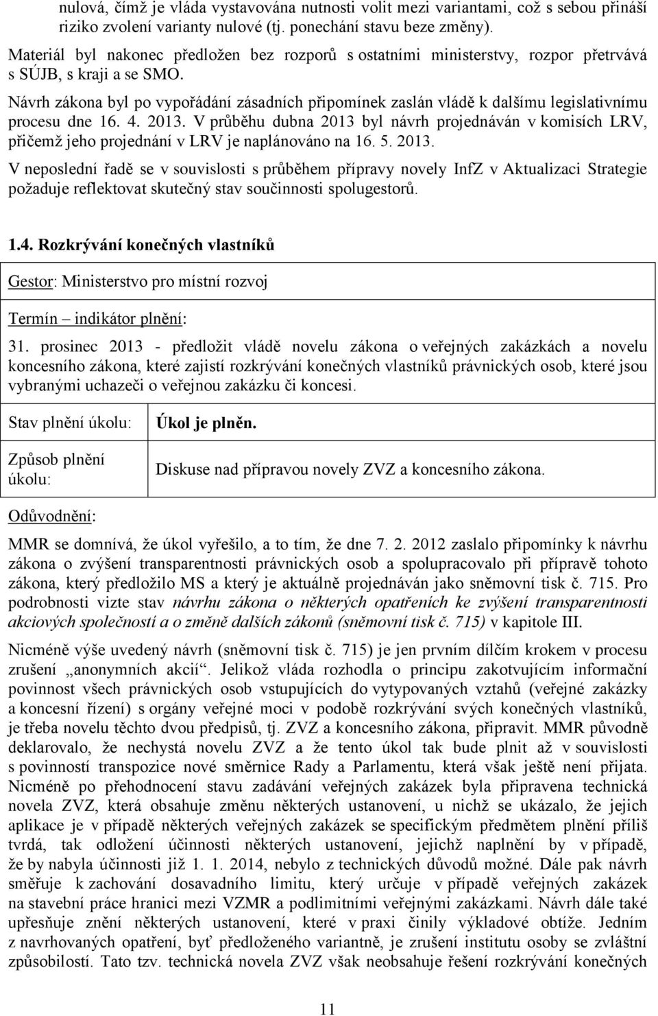 Návrh zákona byl po vypořádání zásadních připomínek zaslán vládě k dalšímu legislativnímu procesu dne 16. 4. 2013.