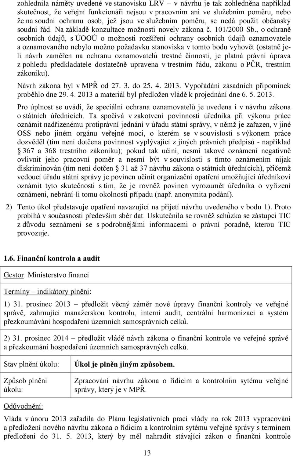 , o ochraně osobních údajů, s ÚOOÚ o možnosti rozšíření ochrany osobních údajů oznamovatele a oznamovaného nebylo možno požadavku stanoviska v tomto bodu vyhovět (ostatně jeli návrh zaměřen na