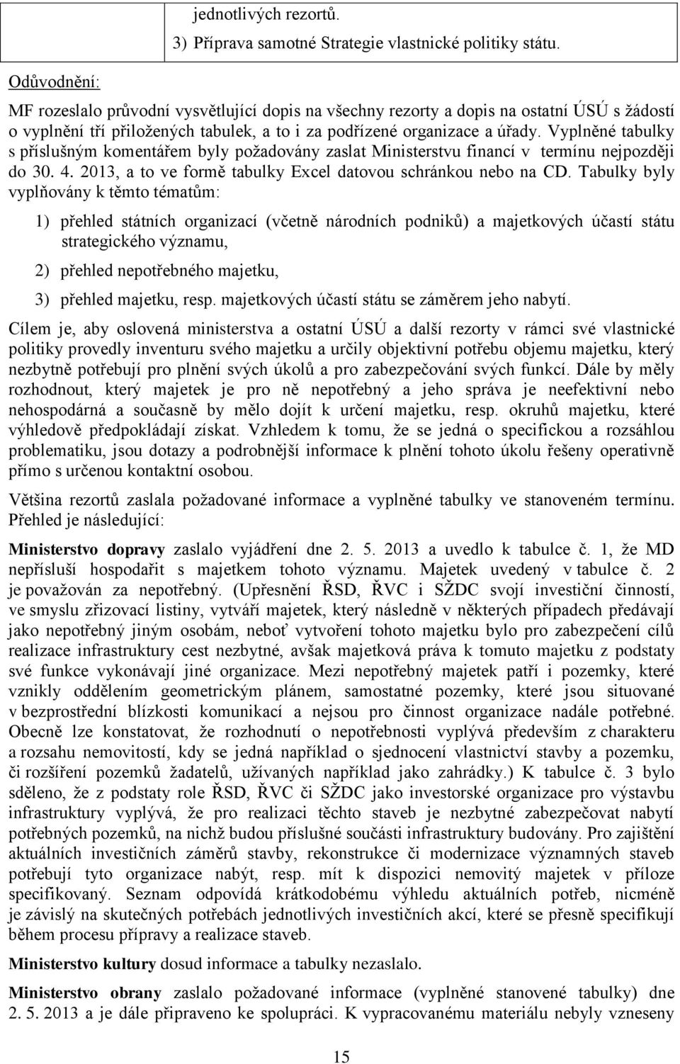 Vyplněné tabulky s příslušným komentářem byly požadovány zaslat Ministerstvu financí v termínu nejpozději do 30. 4. 2013, a to ve formě tabulky Excel datovou schránkou nebo na CD.