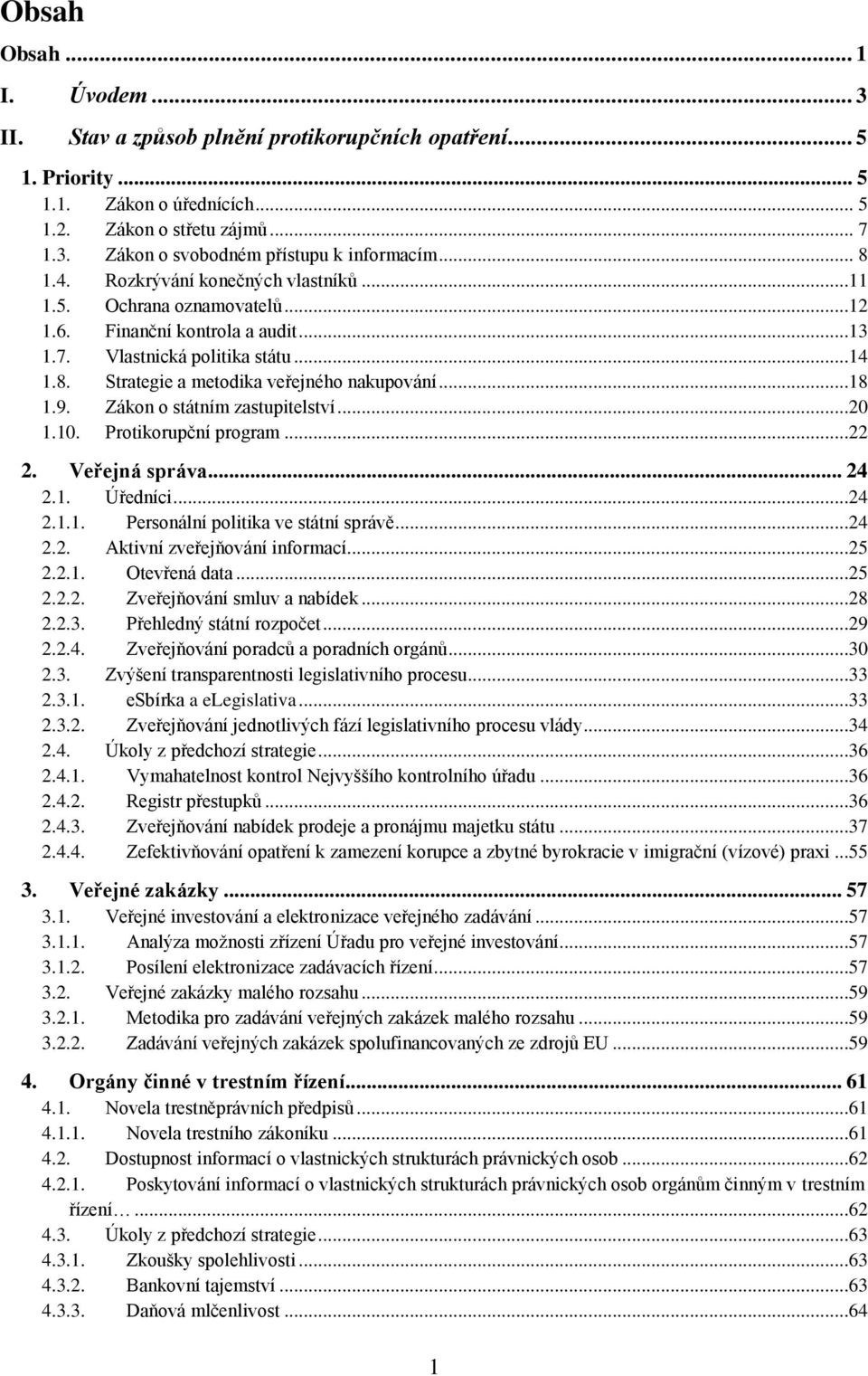 ..18 1.9. Zákon o státním zastupitelství...20 1.10. Protikorupční program...22 2. Veřejná správa... 24 2.1. Úředníci...24 2.1.1. Personální politika ve státní správě...24 2.2. Aktivní zveřejňování informací.