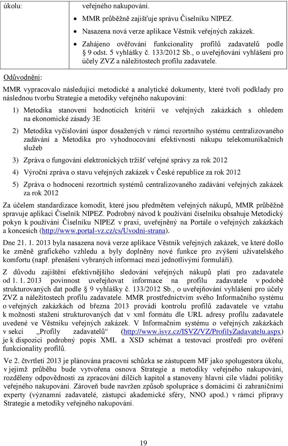 MMR vypracovalo následující metodické a analytické dokumenty, které tvoří podklady pro následnou tvorbu Strategie a metodiky veřejného nakupování: 1) Metodika stanovení hodnotících kritérií ve