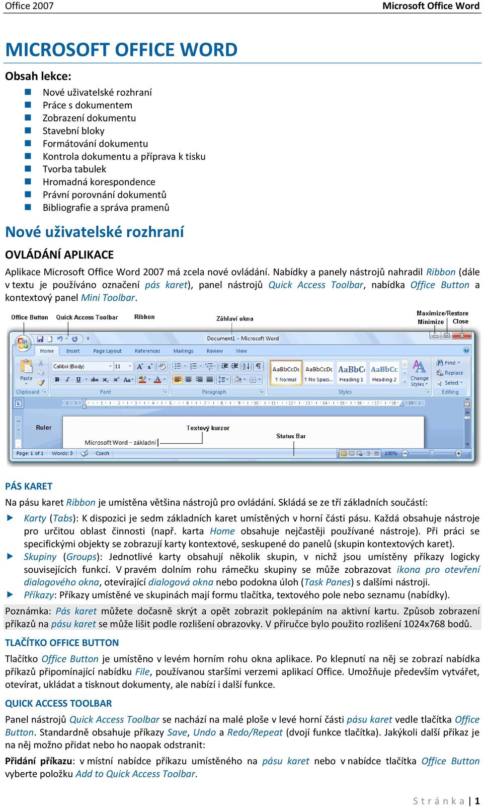 Nabídky a panely nástrojů nahradil Ribbon (dále v textu je používáno označení pás karet), panel nástrojů Quick Access Toolbar, nabídka Office Button a kontextový panel Mini Toolbar.