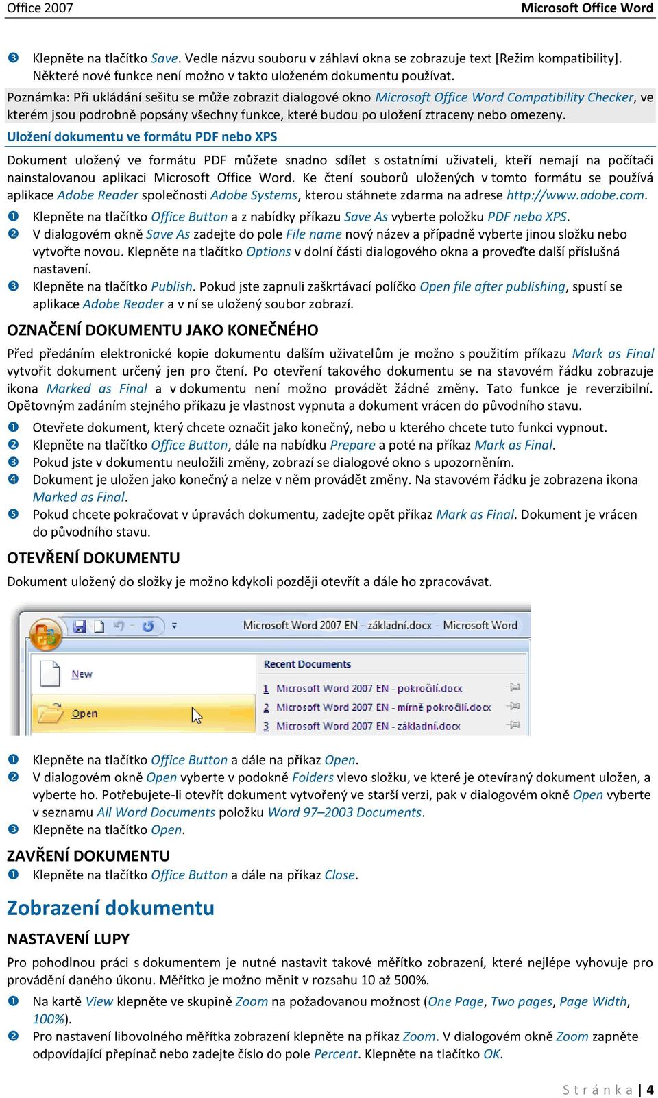 Uložení dokumentu ve formátu PDF nebo XPS Dokument uložený ve formátu PDF můžete snadno sdílet s ostatními uživateli, kteří nemají na počítači nainstalovanou aplikaci Microsoft Office Word.