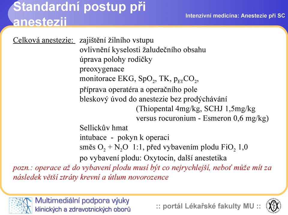 versus rocuronium - Esmeron 0,6 mg/kg) Sellickův hmat intubace - pokyn k operaci směs O 2 + N 2 O 1:1, před vybavením plodu FiO 2 1,0 po vybavení plodu: