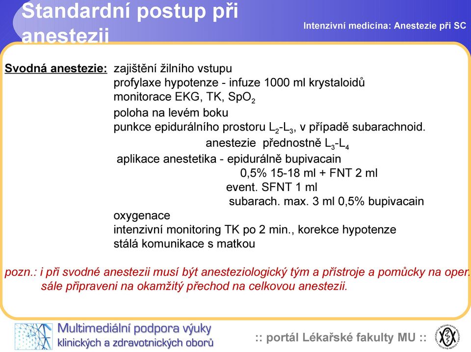 anestezie přednostně L 3 -L 4 aplikace anestetika - epidurálně bupivacain 0,5% 15-18 ml + FNT 2 ml event. SFNT 1 ml subarach. max.