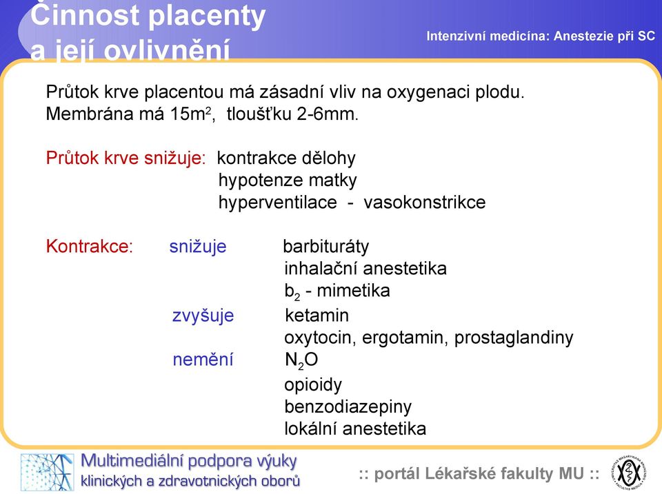 Průtok krve snižuje: kontrakce dělohy hypotenze matky hyperventilace - vasokonstrikce Kontrakce: