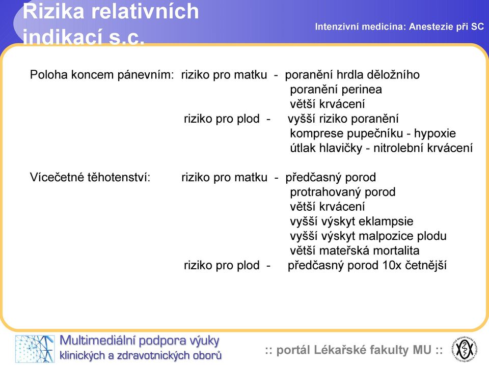 s.c. Poloha koncem pánevním: riziko pro matku - poranění hrdla děložního poranění perinea větší krvácení riziko