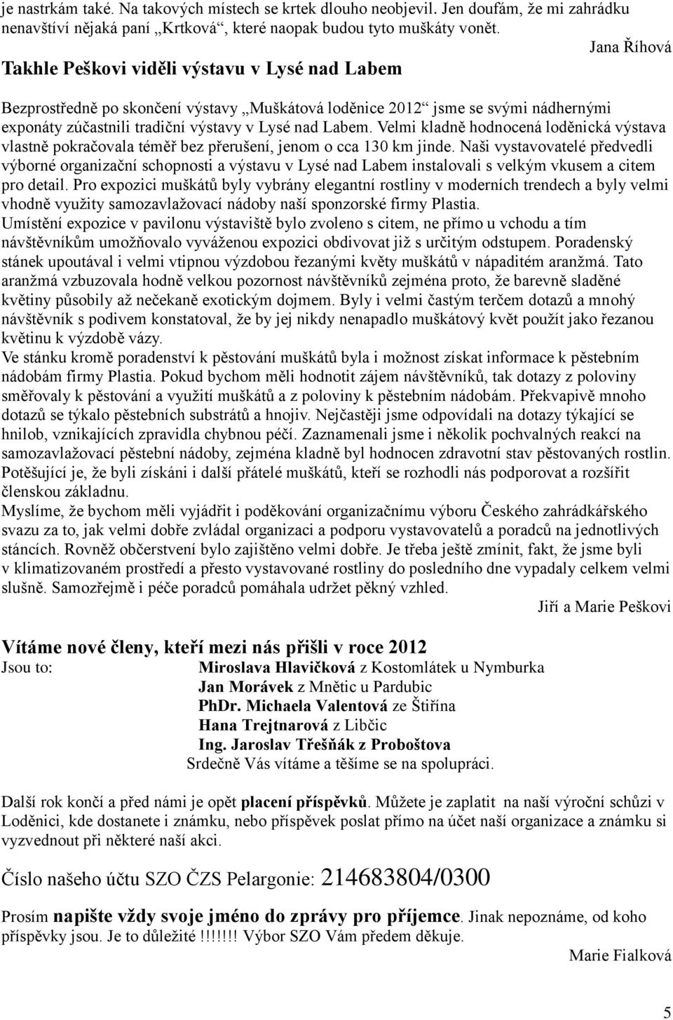 Velmi kladně hodnocená loděnická výstava vlastně pokračovala téměř bez přerušení, jenom o cca 130 km jinde.