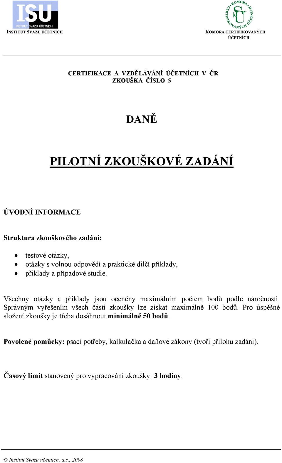 Všechny otázky a příklady jsou oceněny maximálním počtem bodů podle náročnosti. Správným vyřešením všech částí zkoušky lze získat maximálně 100 bodů.