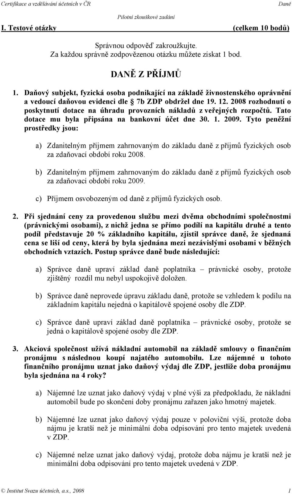 2008 rozhodnutí o poskytnutí dotace na úhradu provozních nákladů z veřejných rozpočtů. Tato dotace mu byla připsána na bankovní účet dne 30. 1. 2009.